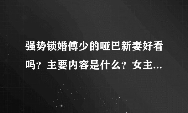 强势锁婚傅少的哑巴新妻好看吗？主要内容是什么？女主最后还不会说话吗？