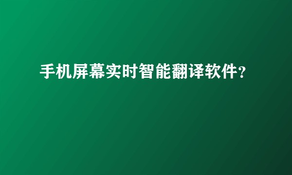 手机屏幕实时智能翻译软件？