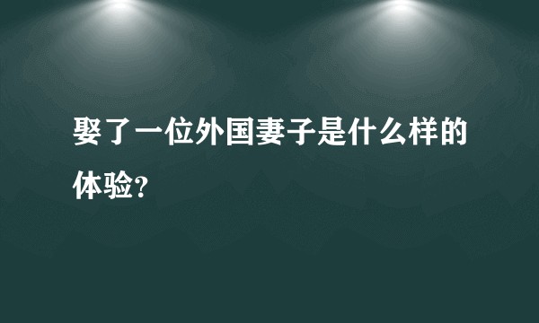娶了一位外国妻子是什么样的体验?