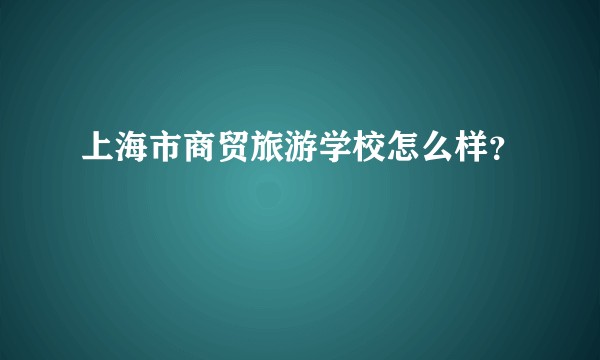 上海市商贸旅游学校怎么样？