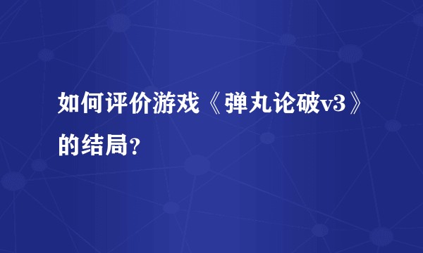 如何评价游戏《弹丸论破v3》的结局？