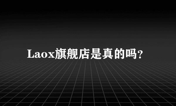 Laox旗舰店是真的吗？