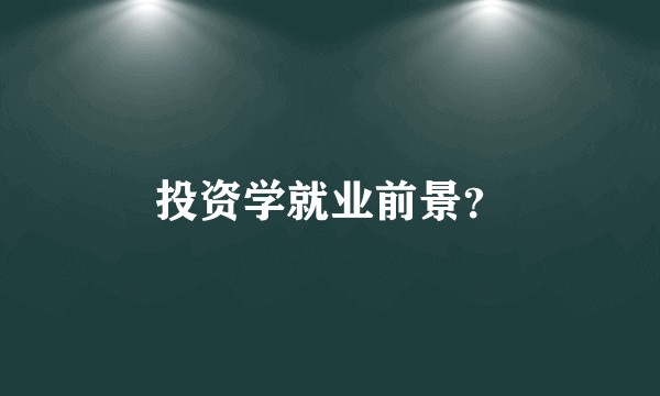 投资学就业前景？