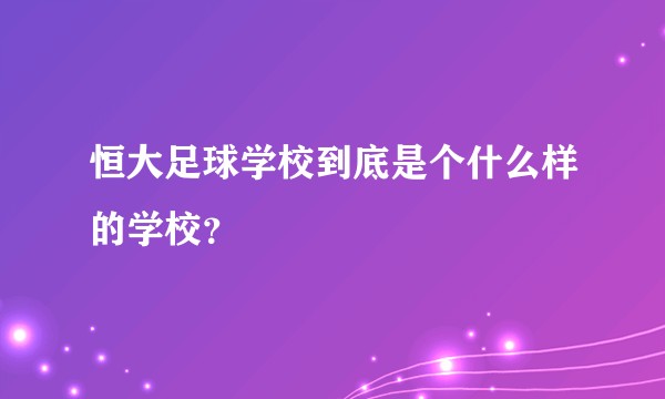 恒大足球学校到底是个什么样的学校？