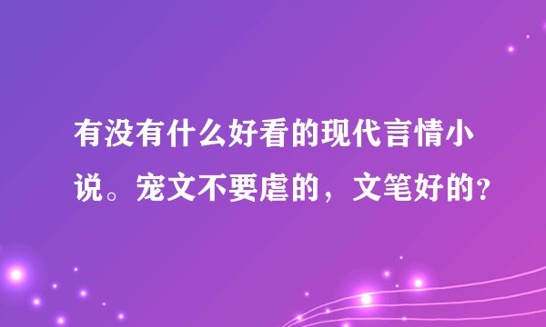 有没有什么好看的现代言情小说。宠文不要虐的，文笔好的？