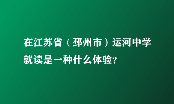 在江苏省（邳州市）运河中学就读是一种什么体验？