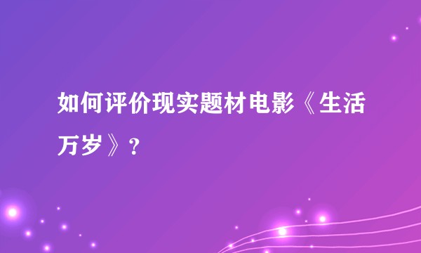 如何评价现实题材电影《生活万岁》？