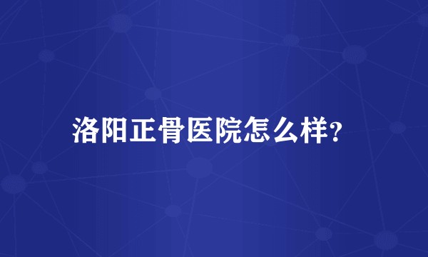洛阳正骨医院怎么样？