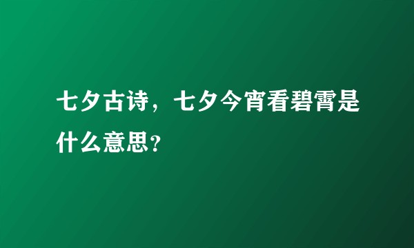 七夕古诗,七夕今宵看碧霄是什么意思?