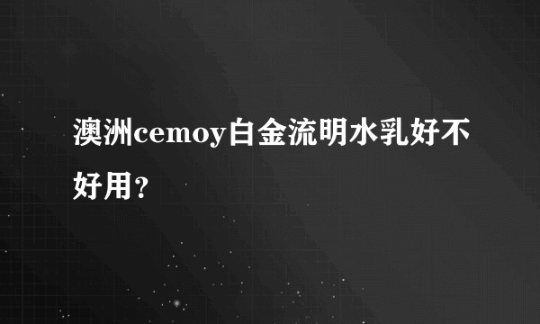 澳洲cemoy白金流明水乳好不好用？