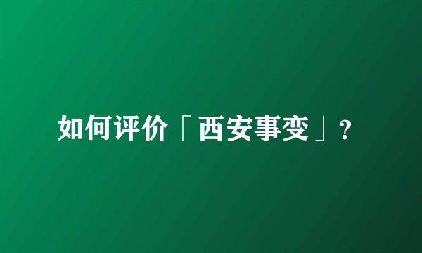 如何评价「西安事变」？