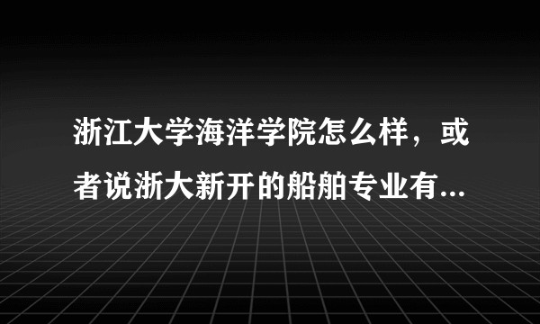 浙江大学海洋学院怎么样，或者说浙大新开的船舶专业有前途吗？