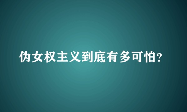 伪女权主义到底有多可怕？