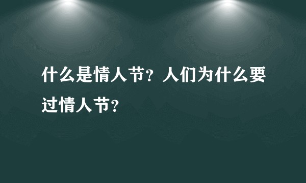 什么是情人节？人们为什么要过情人节？