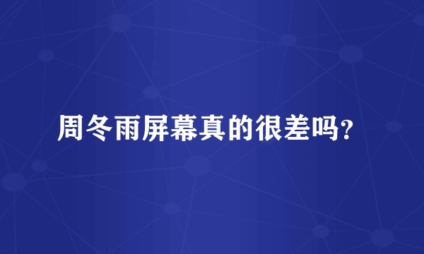 周冬雨屏幕真的很差吗？