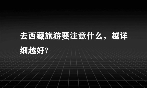 去西藏旅游要注意什么，越详细越好?