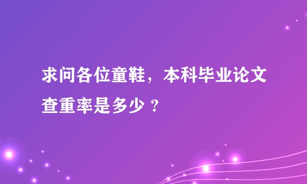 求问各位童鞋，本科毕业论文查重率是多少 ?