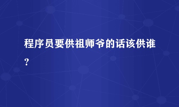 程序员要供祖师爷的话该供谁？