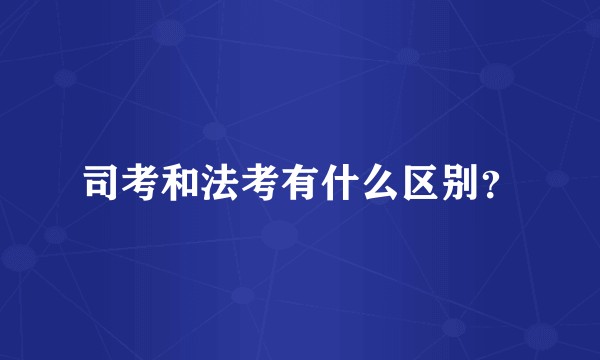 司考和法考有什么区别？