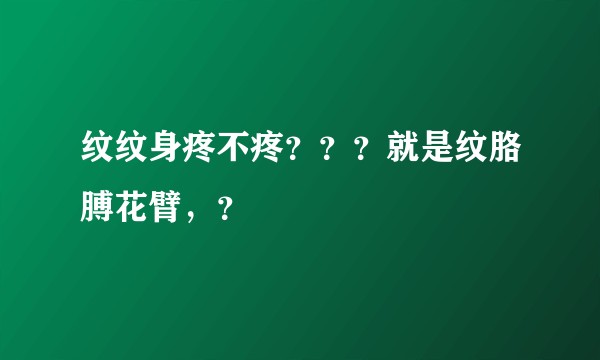 纹纹身疼不疼???就是纹胳膊花臂,?
