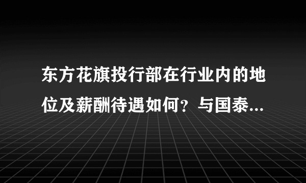 东方花旗投行部在行业内的地位及薪酬待遇如何？与国泰君安投行部比怎么样 ？