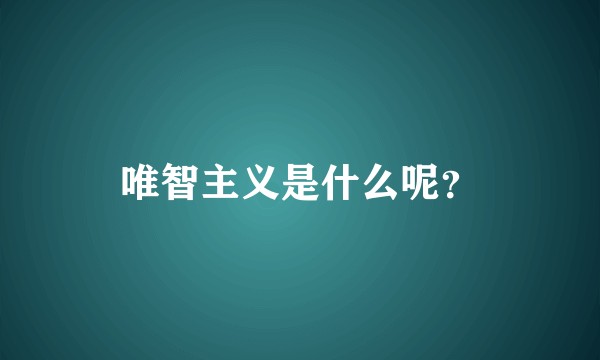 唯智主义是什么呢？