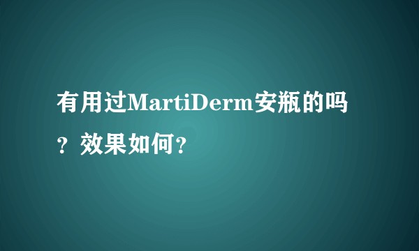有用过MartiDerm安瓶的吗？效果如何？