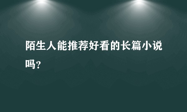 陌生人能推荐好看的长篇小说吗？