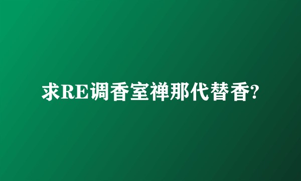 求RE调香室禅那代替香?