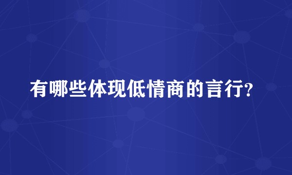 有哪些体现低情商的言行？