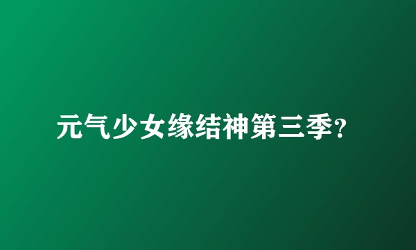 元气少女缘结神第三季？