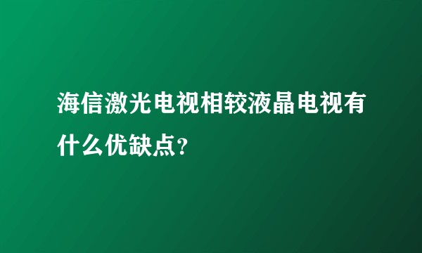 海信激光电视相较液晶电视有什么优缺点？