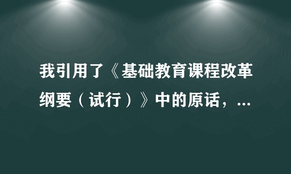 我引用了《基础教育课程改革纲要（试行）》中的原话，要怎么标参考文献？