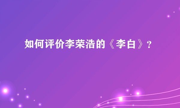 如何评价李荣浩的《李白》？