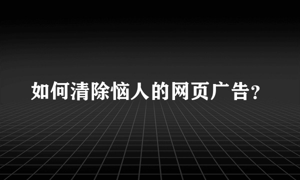 如何清除恼人的网页广告？