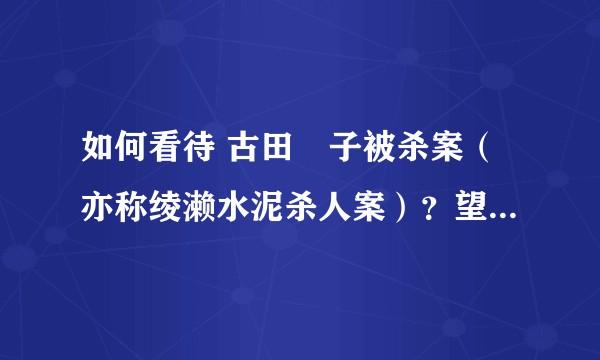 如何看待 古田順子被杀案（亦称绫濑水泥杀人案）？望深度解剖。