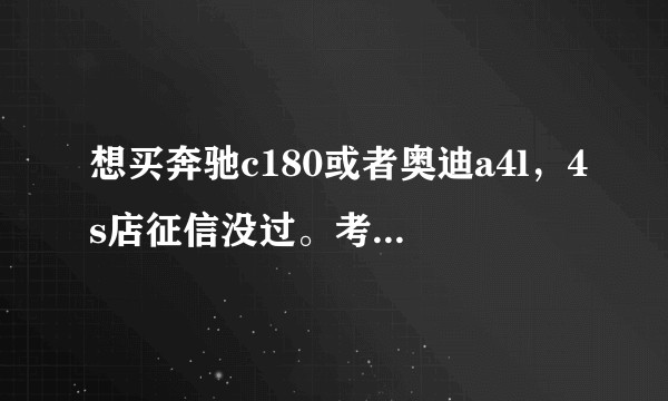 想买奔驰c180或者奥迪a4l，4s店征信没过。考虑瓜子二手，瓜子二手真的坑吗？
