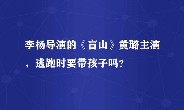 李杨导演的《盲山》黄璐主演，逃跑时要带孩子吗？