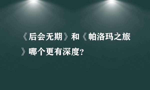 《后会无期》和《帕洛玛之旅》哪个更有深度？