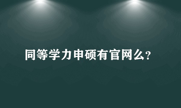 同等学力申硕有官网么？