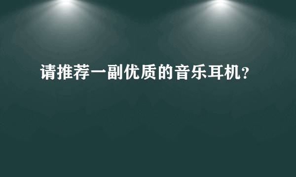请推荐一副优质的音乐耳机？