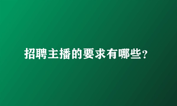 招聘主播的要求有哪些？