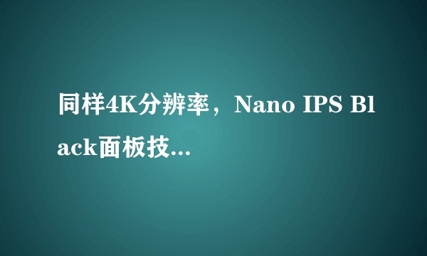 同样4K分辨率，Nano IPS Black面板技术跟常见的IPS面板最大的差异是什么？