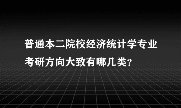 普通本二院校经济统计学专业考研方向大致有哪几类？