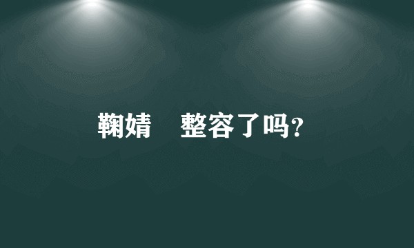鞠婧祎整容了吗？