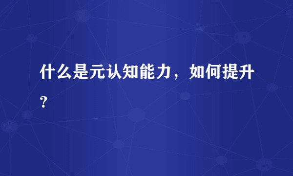 什么是元认知能力，如何提升？