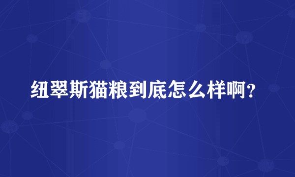 纽翠斯猫粮到底怎么样啊？