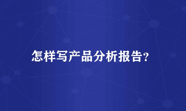 怎样写产品分析报告?