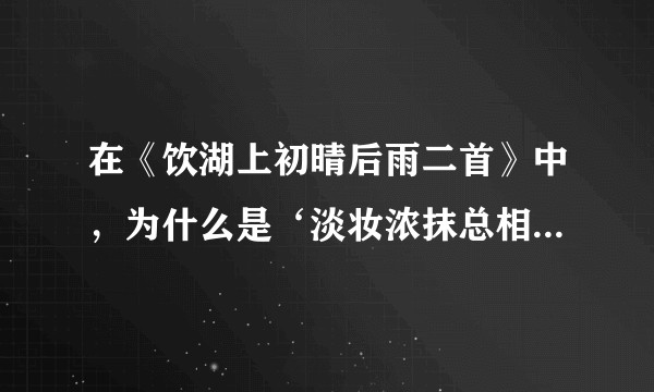 在《饮湖上初晴后雨二首》中，为什么是‘淡妆浓抹总相宜’而不是‘浓妆淡抹总相宜’？