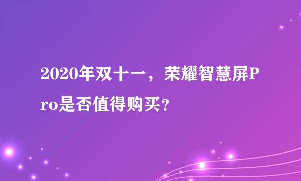 2020年双十一，荣耀智慧屏Pro是否值得购买？